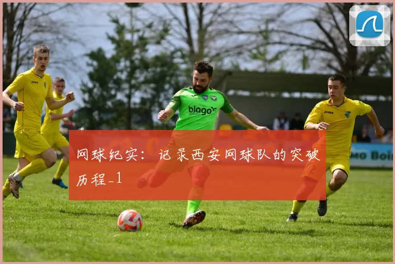 网球纪实：记录西安网球队的突破历程_1