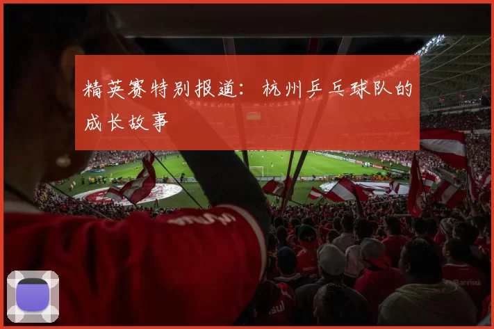 精英赛特别报道：杭州乒乓球队的成长故事